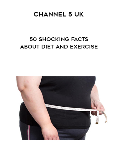 Channel 5 UK - 50 Shocking Facts About Diet And Exercise digital download