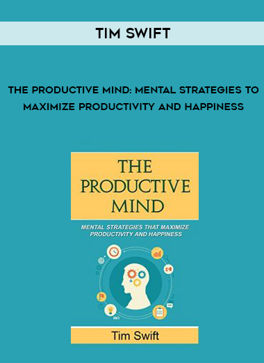 Tim Swift – The Productive Mind: Mental Strategies to Maximize Productivity and Happiness digital download