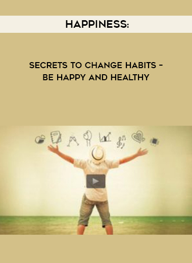 HAPPINESS: SECRETS TO CHANGE HABITS – BE HAPPY AND HEALTHY digital download