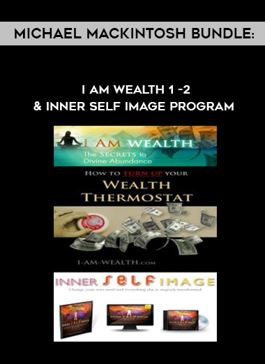 Michael Mackintosh Bundle: I Am Wealth 1 -2 & Inner Self Image Program digital download