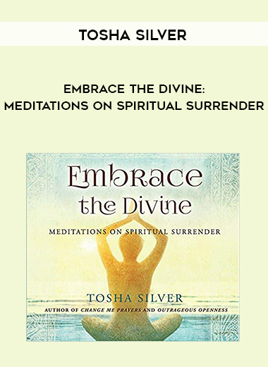 Tosha Silver-Embrace the Divine: Meditations on Spiritual Surrender digital download