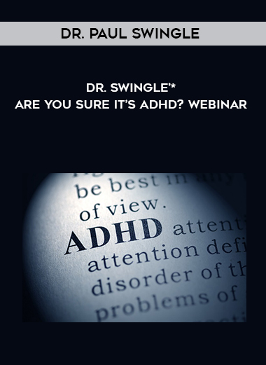 Dr. Paul Swingle - Dr. Swingle’* Are You Sure It’s ADHD? Webinar digital download