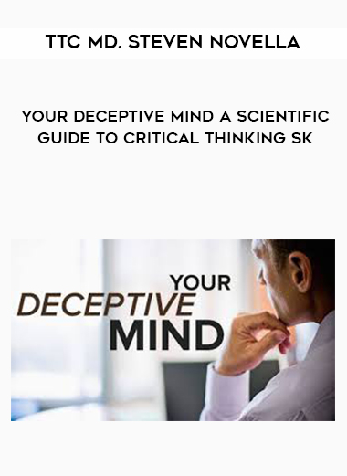 TTC MD. Steven Novella - Your Deceptive Mind A Scientific Guide to Critical Thinking Sk digital download