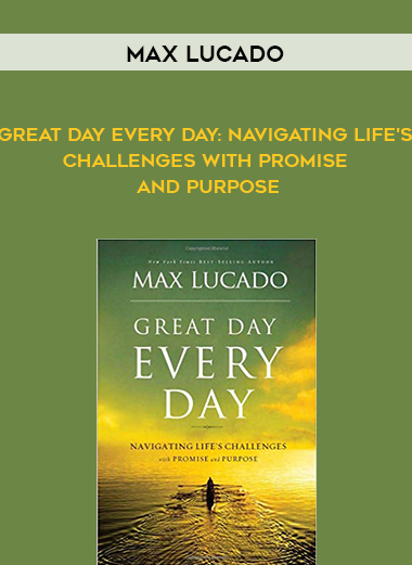 Max Lucado - Great Day Every Day: Navigating Life's Challenges with Promise and Purpose digital download