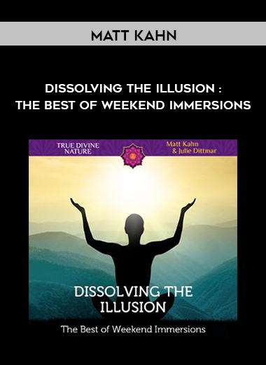 Matt Kahn - Dissolving the illusion : The Best of Weekend Immersions digital download