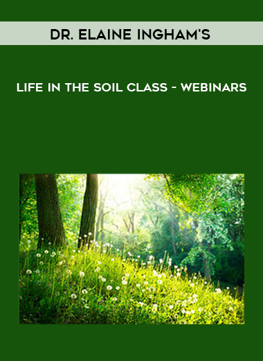 Dr. Elaine Ingham's Life In The Soil Class - Webinars digital download