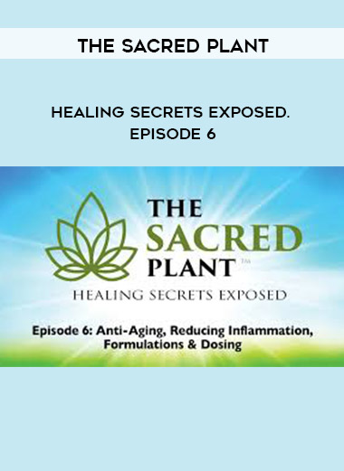 The Sacred Plant: Healing Secrets Exposed. Episode 6 digital download