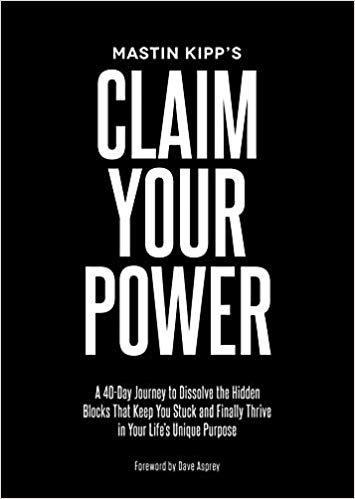 Mastin Kipp - Claim Your Power: A 40-Day Journey to Dissolve the Hidden Blocks That Keep You Stuck and Finally Thrive in Your Life's Unique Purpose digital download
