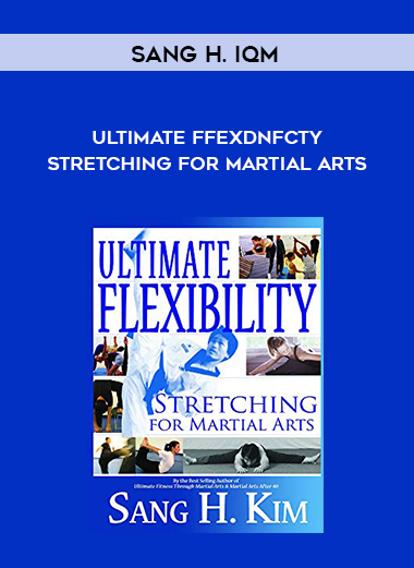 Sang H. IQm - Ultimate FfexdNfcty - Stretching for Martial Arts digital download