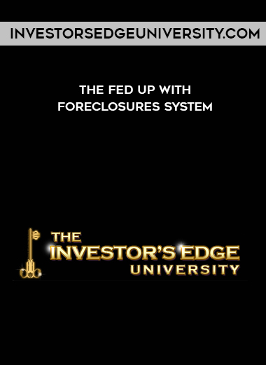 Investorsedgeuniversity.com – The Fed Up with Foreclosures System digital download