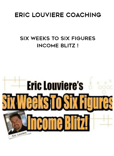 Eric Louviere Coaching – Six Weeks to Six Figures Income Blitz ! digital download