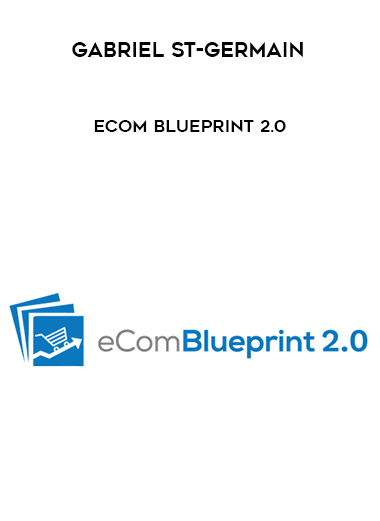 Gabriel St-Germain – Ecom BluePrint 2.0 digital download