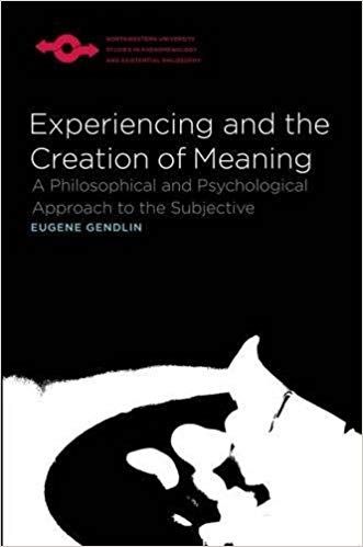 Eugene Gendlin - Experiencing and the Creation of Meaning: A Philosophical and Psychological Approach to the Subjective (Studies in Phenomenology and Existential Philosophy) digital download