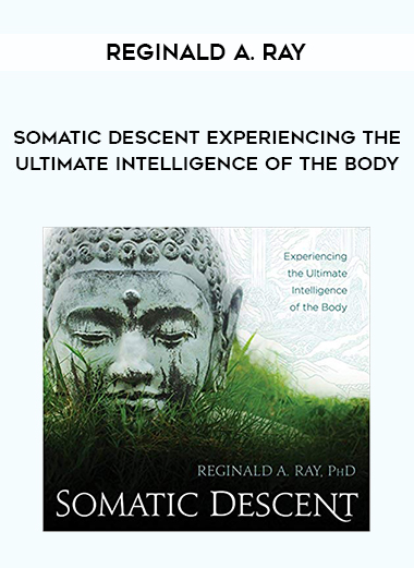 Reginald A. Ray - Somatic Descent Experiencing the Ultimate Intelligence of the Body digital download