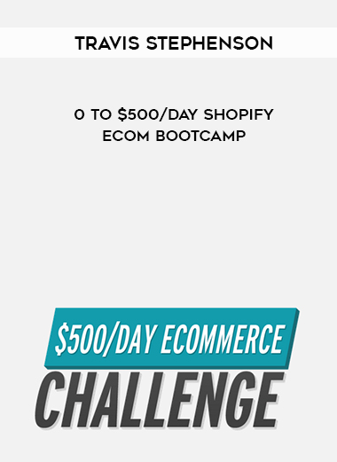 Travis Stephenson - 0 To $500/Day Shopify eCom Bootcamp digital download