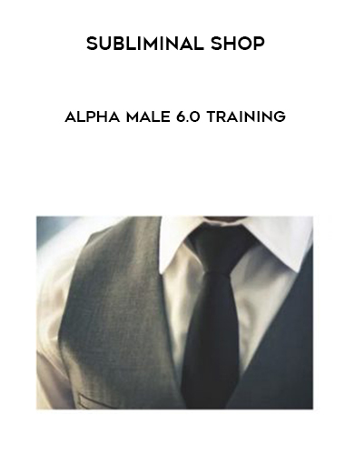 Subliminal Shop – Alpha Male 6.0 Training digital download