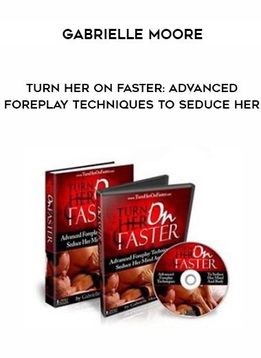 Gabrielle Moore – Turn Her On Faster: Advanced Foreplay Techniques To Seduce Her digital download