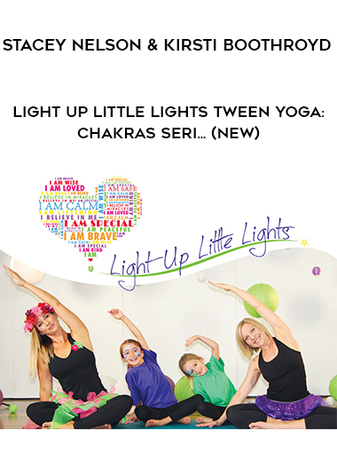 Stacey Nelson & Kirsti Boothroyd - Light Up Little Lights Tween Yoga: Chakras Seri... (NEW) digital download