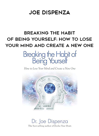 Joe Dispenza - Breaking The Habit of Being Yourself: How to Lose Your Mind and Create a New One digital download