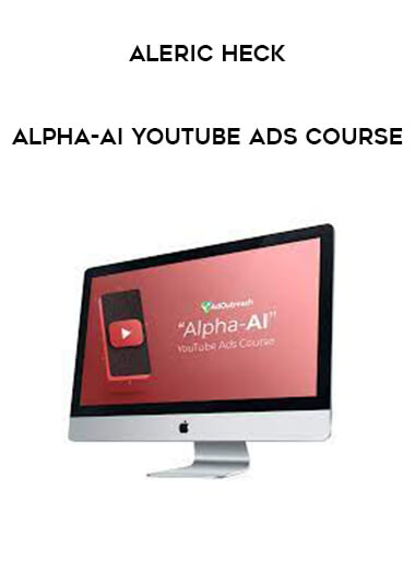 Get Aleric Heck - Alpha-AI Youtube Ads Course at https://intellcentre.store